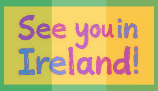 See You in Ireland! アイルランドで会いましょう！🇮🇪